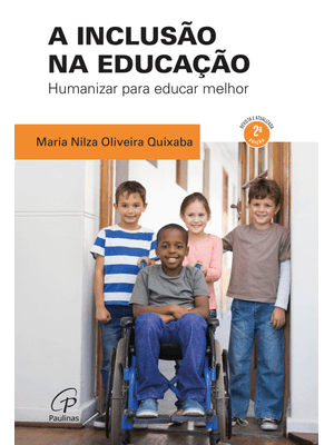 A Inclusão na Educação - 2ª Edição, Revista e Atualizada: Humanizar para Educar Melhor