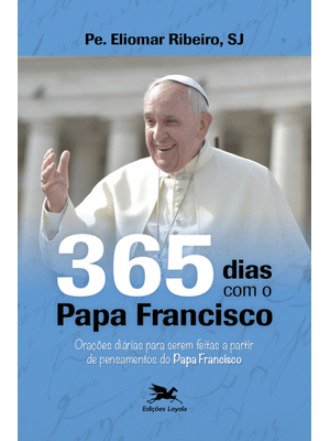 365 Dias com o Papa Francisco: Orações Diárias para Serem Feitas a Partir de Pensamentos do Papa Fra