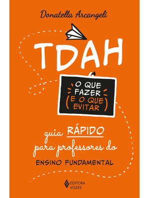 Tdah: o Que Fazer e o Que Evitar: Guia Rápido para Professores do Ensino Fundamental