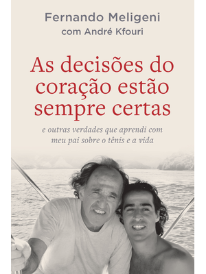 As Decisões do Coração Estão Sempre Certas: e Outras Verdades Que Aprendi com Meu Pai sobre o Tênis