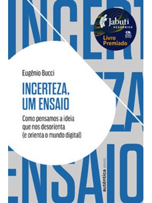 Incerteza, Um Ensaio: Como Pensamos a Ideia Que nos Desorienta (E Orienta o Mundo Digital)