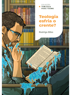 Teologia Esfria o Crente? | Coleção Teologia para Todos