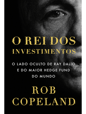 O Rei dos Investimentos: o Lado Oculto de Ray Dalio e do Maior Hedge Fund do Mundo