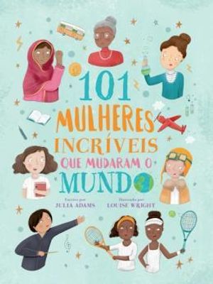 101 Mulheres Incríveis Que o Mudaram o Mundo