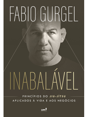 Inabalável: Princípios do Jiu-Jítsu Aplicados À Vida e Aos Negócios