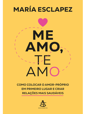 Me Amo, Te Amo: Como Colocar o Amor-Próprio em Primeiro Lugar e Criar Relações Mais Saudáveis