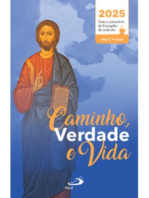 Caminho, Verdade e Vida 2025: Textos e Comentários do Evangelho de Cada Dia - Ano C - Lucas