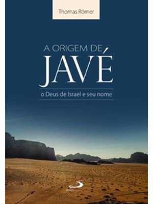 A Origem de Javé: o Deus de Israel e Seu Nome
