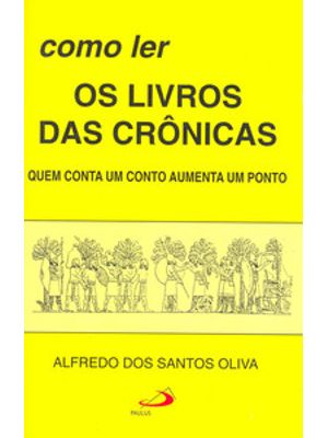 Como Ler os Livros das Crônicas: Quem Conta Um Conto Aumenta Um Ponto