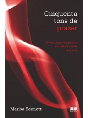 Cinquenta Tons de Prazer: Como Colocar em Prática Seus Desejos Mais Obscuros: Como Colocar em Prátic