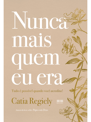 Nunca Mais Quem Eu Era: Tudo É Possível Quando Você Acredita!