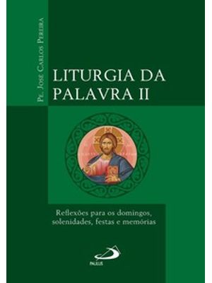 Liturgia da Palavra Ii: Reflexões para os Domingos, Solenidades, Festas e Memórias