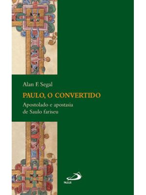 Paulo, o Convertido: Apostolado e Apostasia de Saulo Fariseu