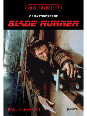 Noir Futurista - os Bastidores de Blade Runner (Edição Especial em Capa Dura com Brindes): a Fascina