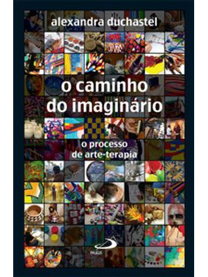 O Caminho do Imaginário o Processo de Arte-Terapia: o Processo de Arte-Terapia