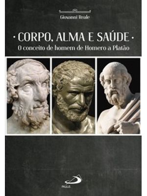 Corpo, Alma e Saúde: o Conceito de Homem de Homero a Platão