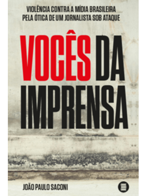 Vocês da Imprensa: Violência contra a Mídia Brasileira pela Ótica de Um Jornalista sob Ataque