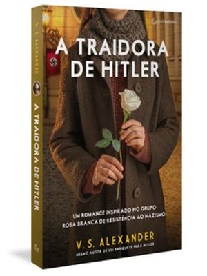 A Traidora de Hitler: Um Romance Inspirado no Grupo Rosa Branca de Resistência Ao Nazismo