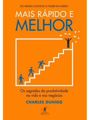 Mais Rápido e Melhor: os Segredos da Produtividade na Vida e nos Negócios