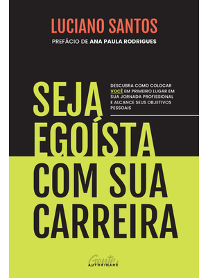 Seja Egoísta com Sua Carreira: Descubra Como Colocar Você em Primeiro Lugar em Sua Jornada Profissio