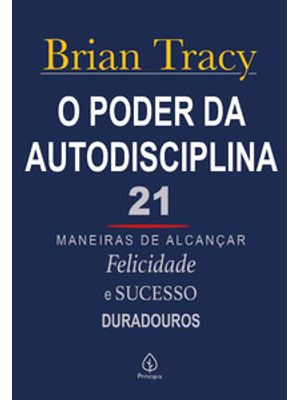 O Poder da Autodisciplina: 21 Maneiras de Alcançar Felicidade e Sucesso Duradouros