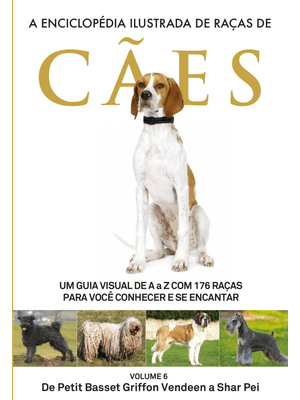 A Enciclopédia Ilustrada de Raças de Cães - Volume 6: Um Guia Visual de a a Z com 176 Raças para Voc