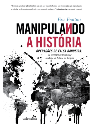 Manipulando a História: Operações de Falsa Bandeira: do Incêndio do Reichstag Ao Golpe de Estado na