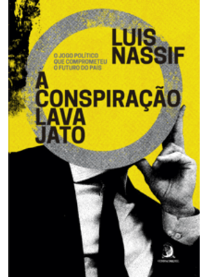 A Conspiração Lava Jato: o Jogo Político Que Comprometeu o Futuro do País