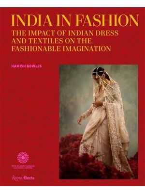 India in Fashion: The Impact of Indian Dress and Textiles On The Fashionable Imagination