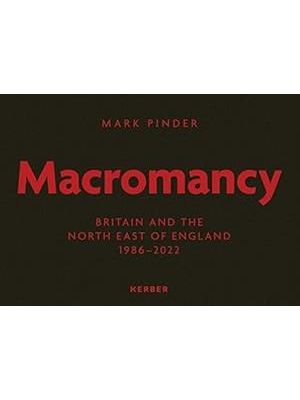 Mark Pinder - Macromancy: Britain and The North East of England 1986-2022