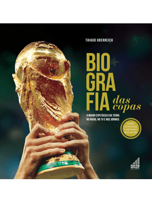 Biografia das Copas: o Maior Espetáculo da Terra no Rádio, na Tv e nos Jornais