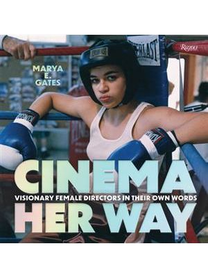Cinema Her Way: Visionary Female Directors in Their Own Words