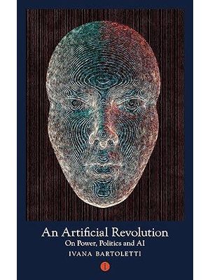 An Artificial Revolution: On Power, Politics & Ai