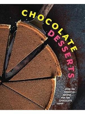 Chocolate Desserts: Over 100 Essential Recipes For The Chocolate Lover