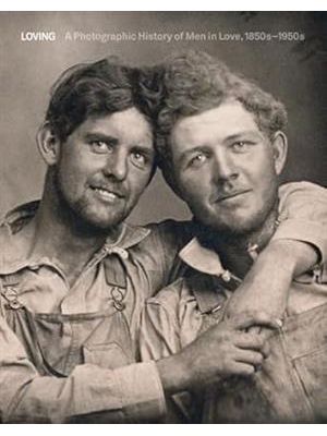 Loving - a Photographic History of Men in Love 1850S 1950S