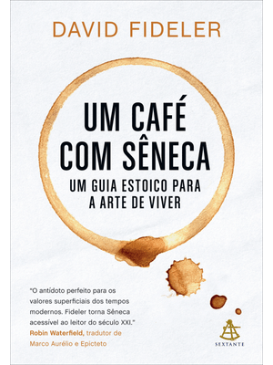 Um Café com Sêneca: Um Guia Estoico para a Arte de Viver
