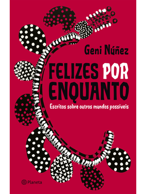 Felizes por Enquanto: Escritos sobre Outros Mundos Possíveis