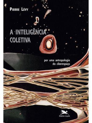 A Inteligência Coletiva: por Uma Antropologia do Ciberespaço