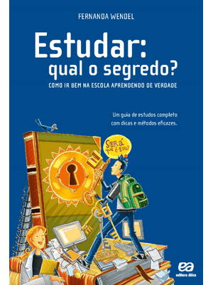 Estudar: Qual o Segredo? - Como Ir Bem na Escola Aprendendo de Verdade