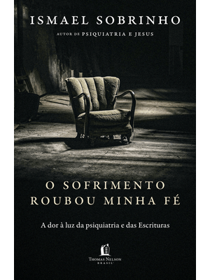 O Sofrimento Roubou Minha Fé: a Dor À Luz da Psiquiatria e das Escrituras – do Autor de Psiquiatria