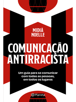 Comunicação Antirracista: Um Guia para Se Comunicar com Todas as Pessoas, em Todos os Lugares