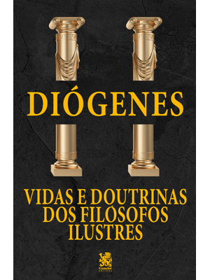 Vidas e Doutrinas dos Filósofos Ilustres - Diógenes Laércio
