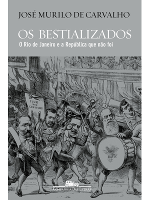 Os Bestializados: o Rio de Janeiro e a República Que Não Foi