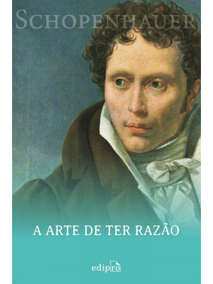 A Arte de Ter Razão - Schopenhauer: 38 Estratégias para Vencer Qualquer Debate