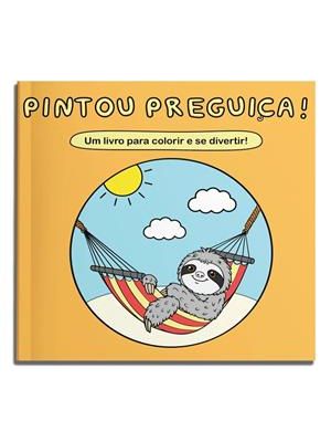 Pintou Preguiça! - Um Livro para Colorir e Se Divertir!