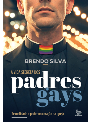 A Vida Secreta dos Padres Gays: Sexualidade e Poder no Coração da Igreja
