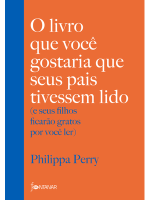 O Livro Que Você Gostaria Que Seus Pais Tivessem Lido: (E Seus Filhos Ficarão Gratos por Você Ler)