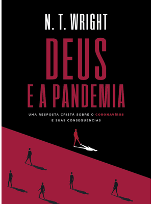 Deus e a Pandemia: Uma Resposta Cristã sobre o Coronavírus e Suas Consequências