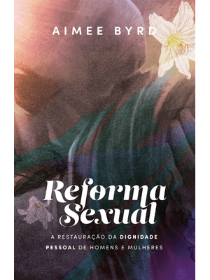 Reforma Sexual: a Restauração da Dignidade Pessoal de Homens e Mulheres