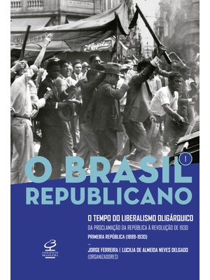 O Brasil Republicano: o Tempo do Liberalismo Oligárquico (Vol. 1): da Proclamação da República À Rev